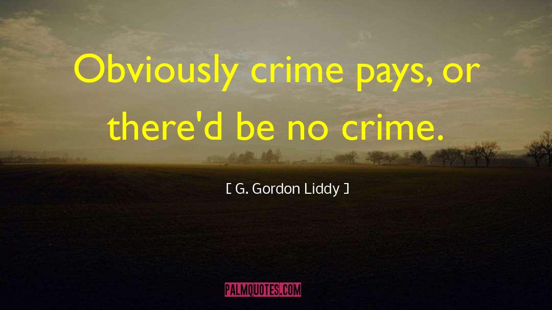 G. Gordon Liddy Quotes: Obviously crime pays, or there'd