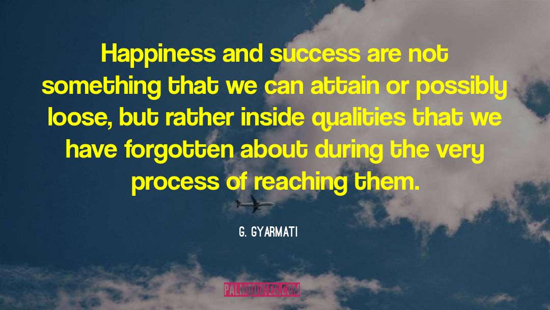 G. Gyarmati Quotes: Happiness and success are not