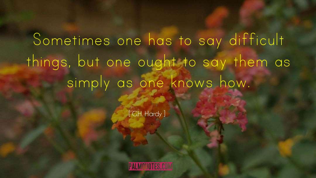 G.H. Hardy Quotes: Sometimes one has to say