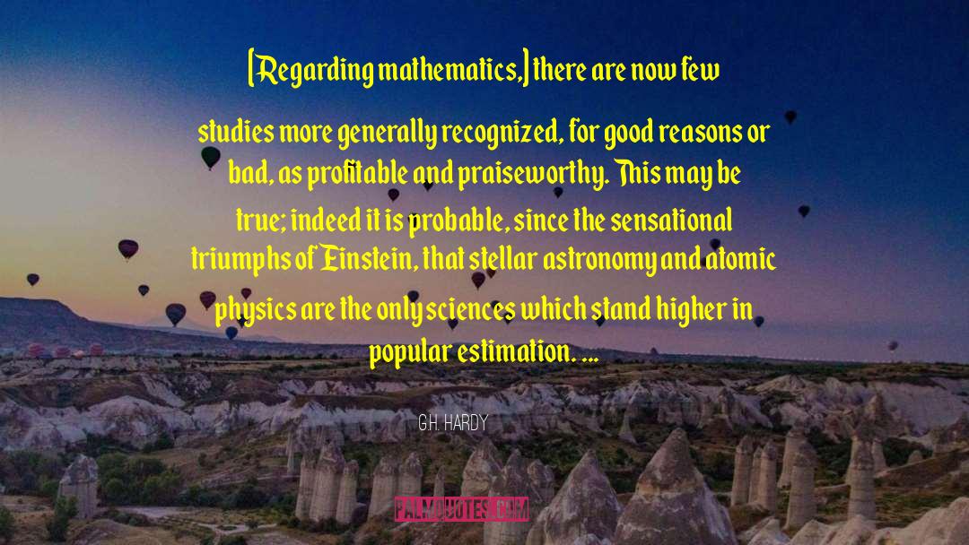 G.H. Hardy Quotes: [Regarding mathematics,] there are now