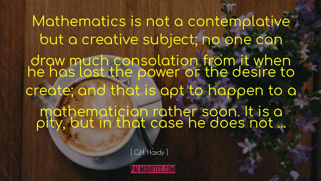 G.H. Hardy Quotes: Mathematics is not a contemplative