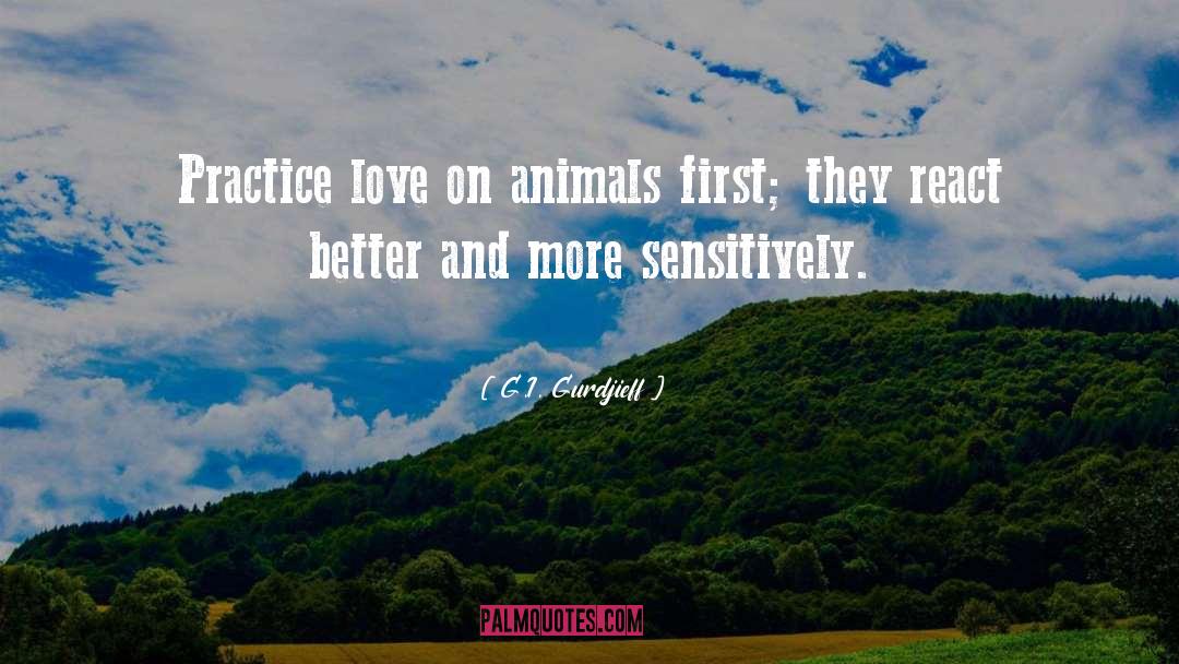 G.I. Gurdjieff Quotes: Practice love on animals first;