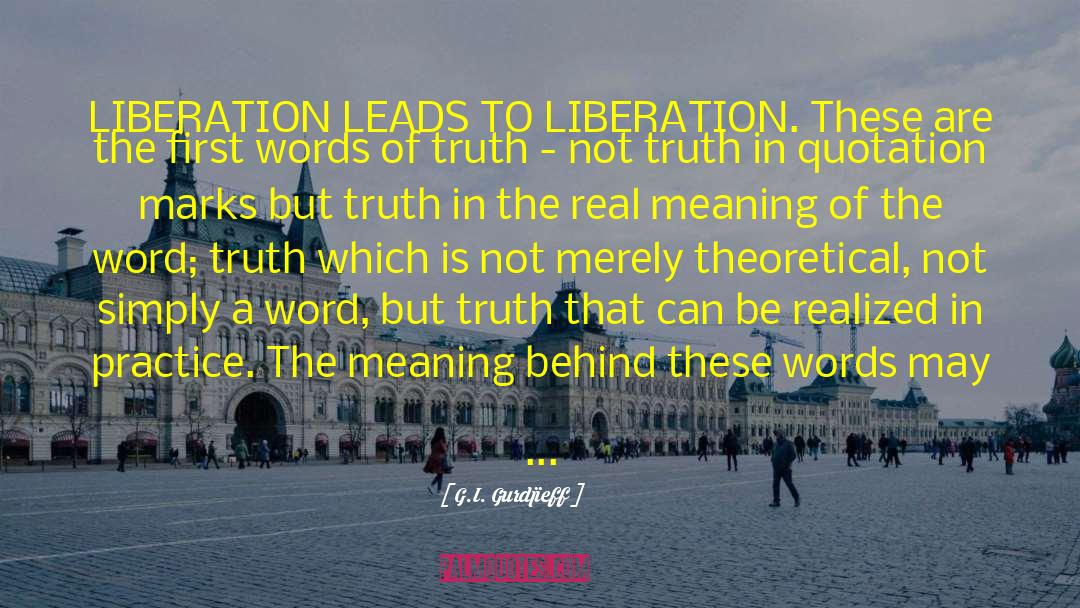 G.I. Gurdjieff Quotes: LIBERATION LEADS TO LIBERATION. These