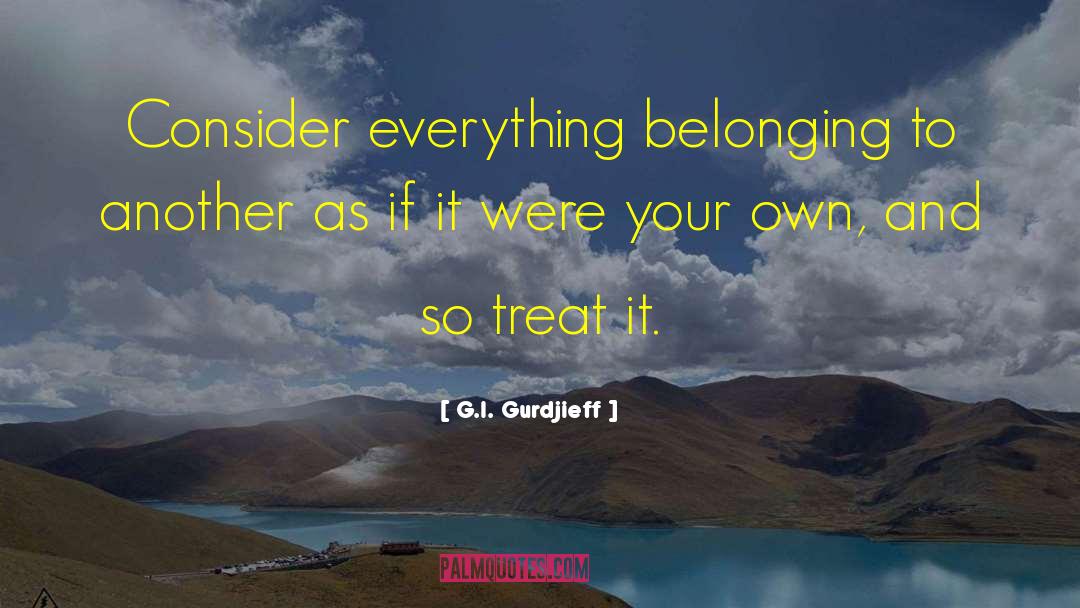 G.I. Gurdjieff Quotes: Consider everything belonging to another