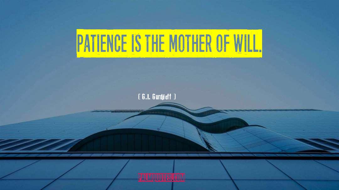 G.I. Gurdjieff Quotes: Patience is the mother of