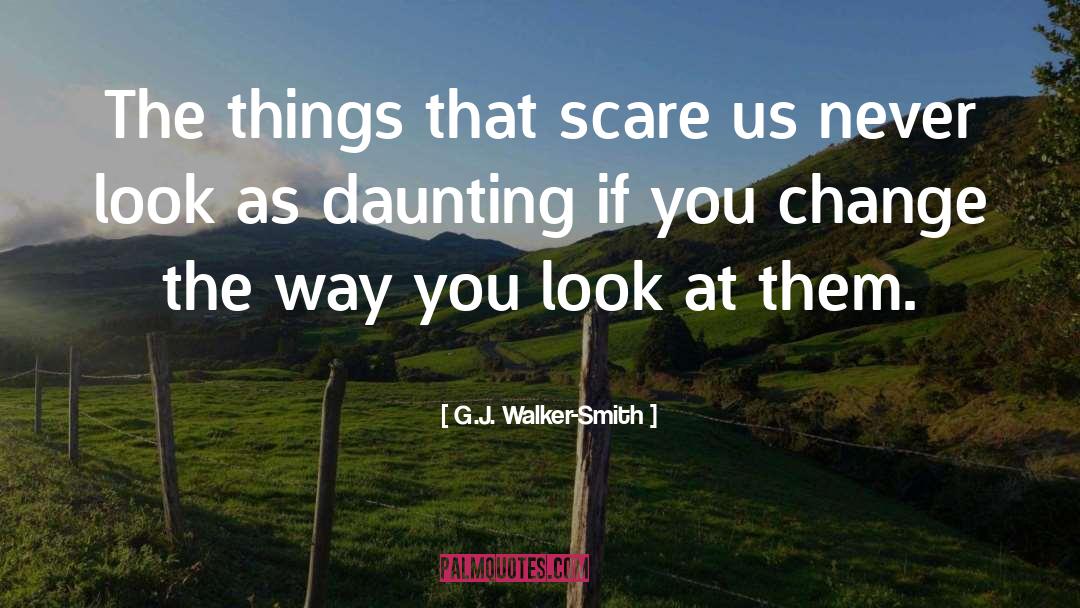 G.J. Walker-Smith Quotes: The things that scare us