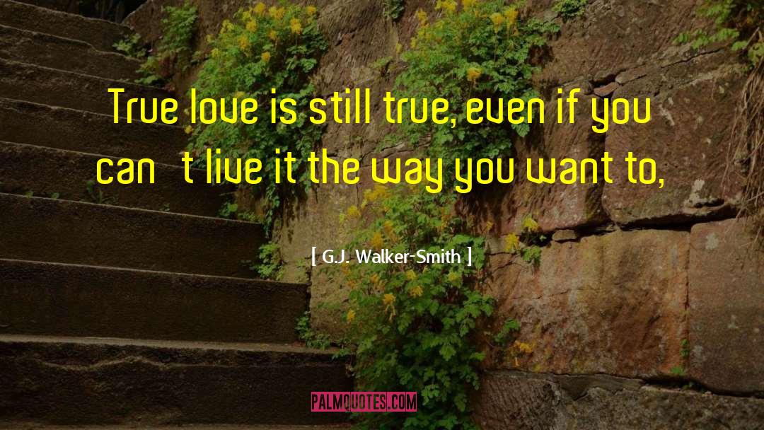 G.J. Walker-Smith Quotes: True love is still true,