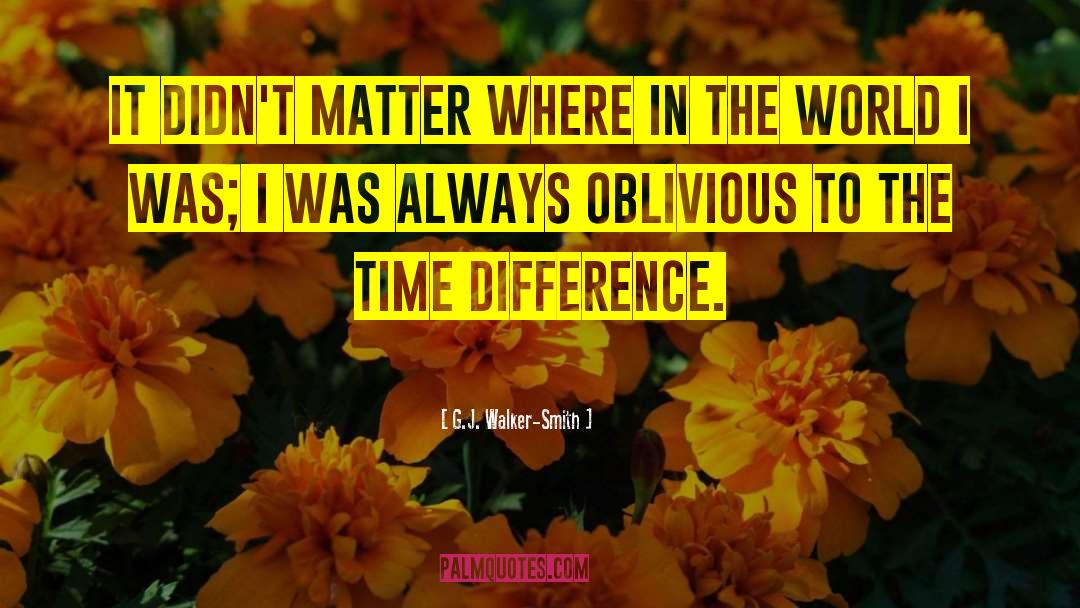G.J. Walker-Smith Quotes: It didn't matter where in