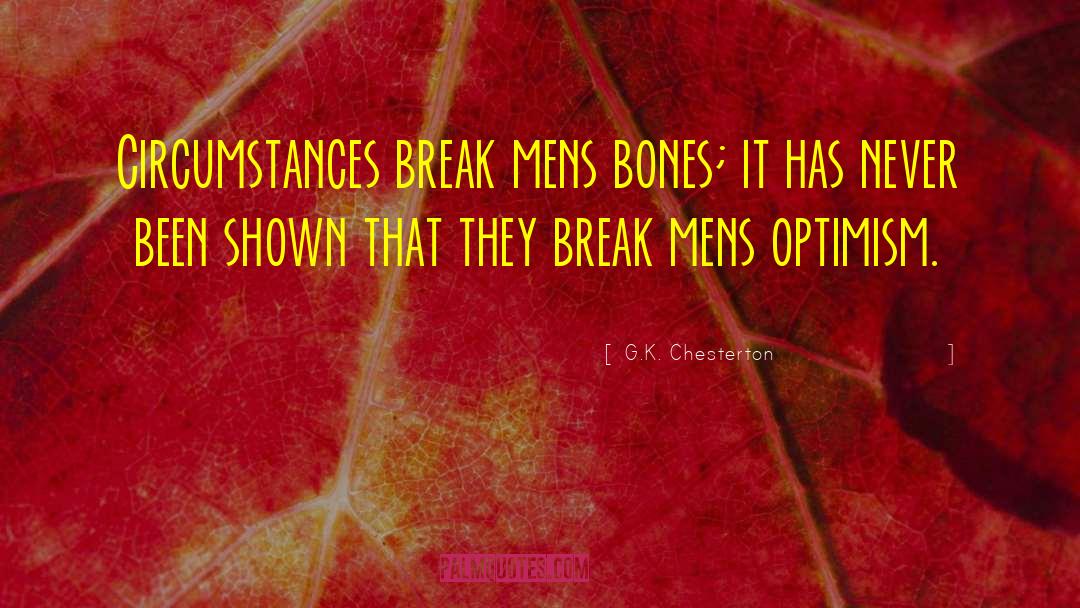 G.K. Chesterton Quotes: Circumstances break mens bones; it