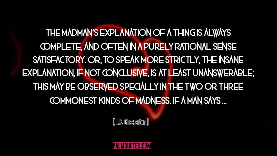 G.K. Chesterton Quotes: The madman's explanation of a