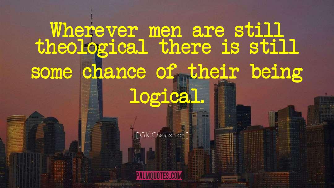 G.K. Chesterton Quotes: Wherever men are still theological