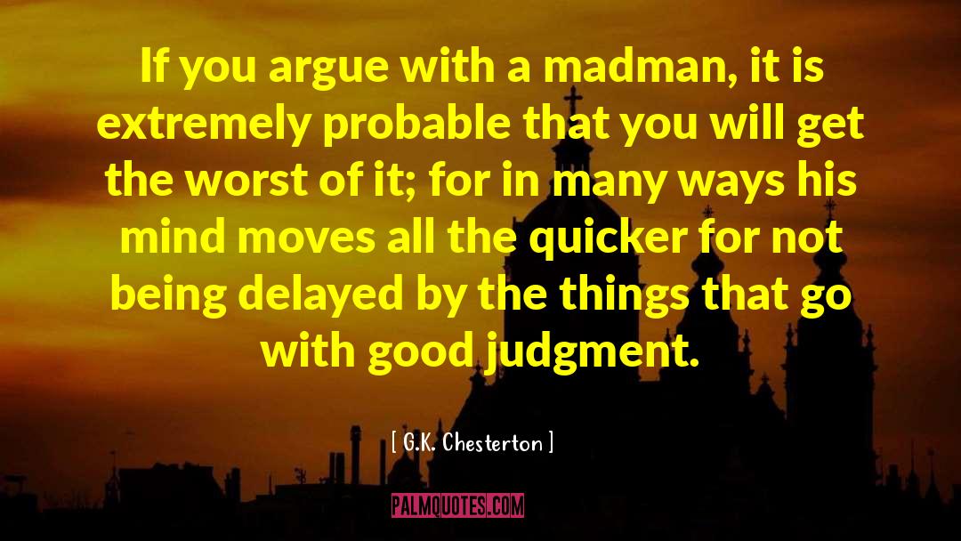 G.K. Chesterton Quotes: If you argue with a