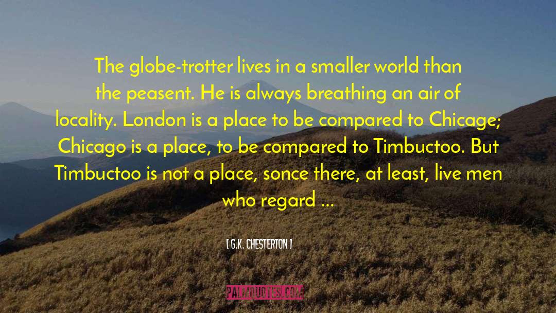 G.K. Chesterton Quotes: The globe-trotter lives in a