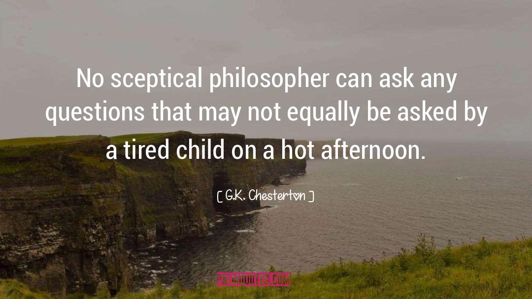 G.K. Chesterton Quotes: No sceptical philosopher can ask