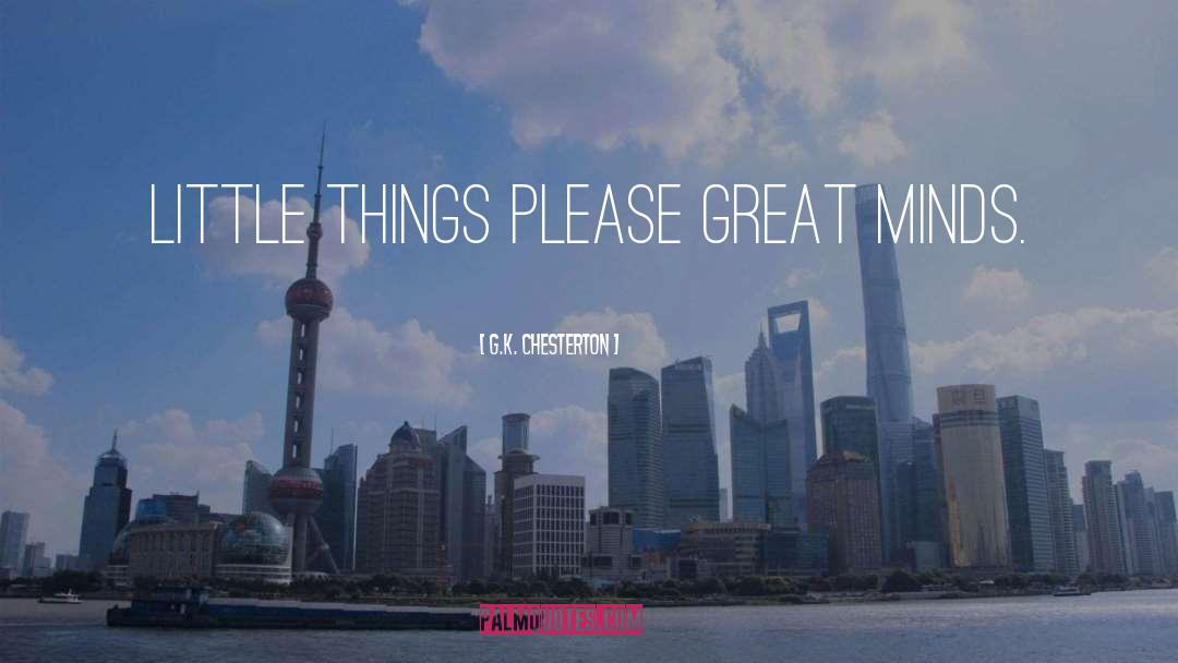G.K. Chesterton Quotes: little things please great minds.