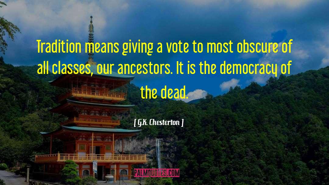 G.K. Chesterton Quotes: Tradition means giving a vote