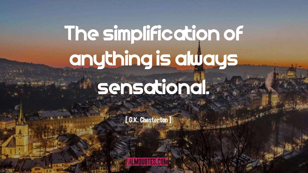 G.K. Chesterton Quotes: The simplification of anything is