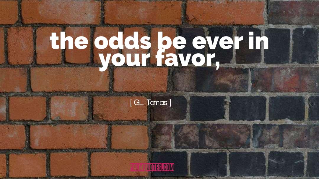 G.L. Tomas Quotes: the odds be ever in