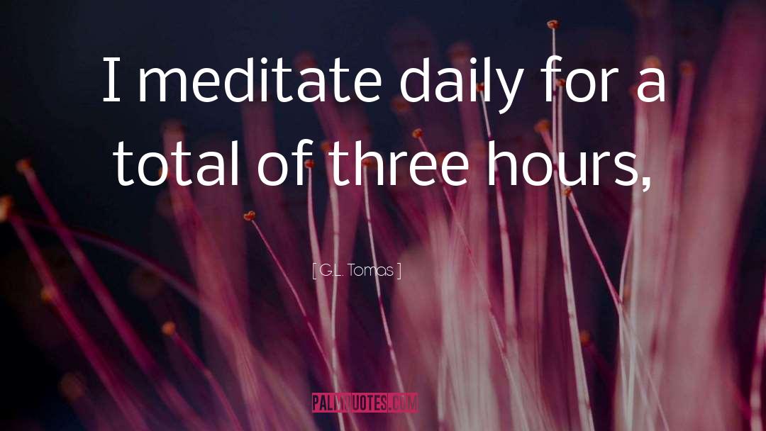 G.L. Tomas Quotes: I meditate daily for a