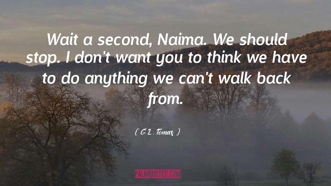 G.L. Tomas Quotes: Wait a second, Naima. We