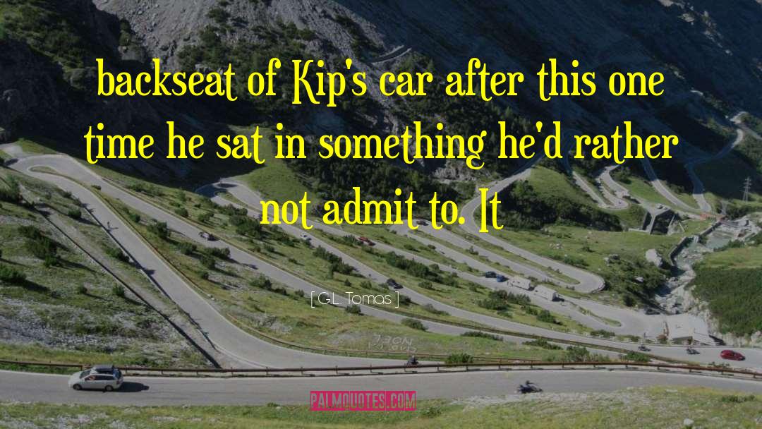 G.L. Tomas Quotes: backseat of Kip's car after