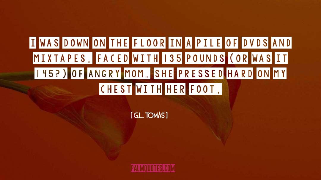 G.L. Tomas Quotes: I was down on the