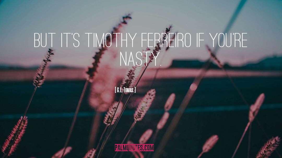 G.L. Tomas Quotes: But it's Timothy Ferreiro if