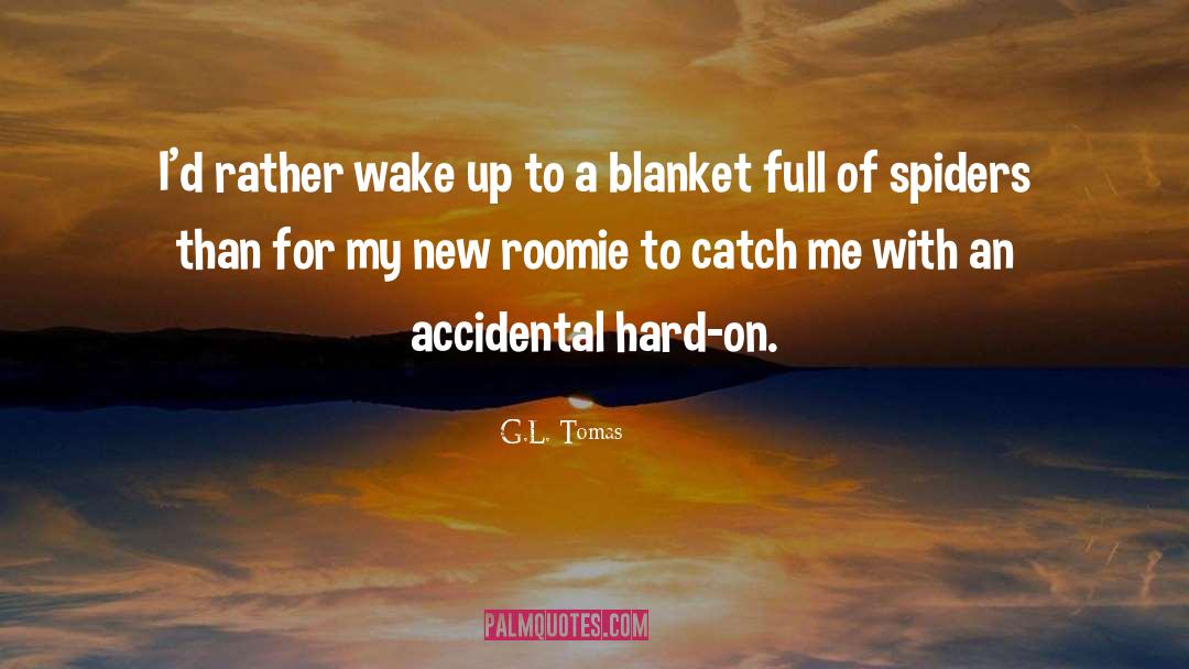 G.L. Tomas Quotes: I'd rather wake up to