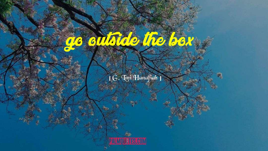 G. Lini Hanafiah Quotes: go outside the box!
