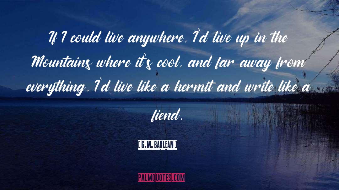 G.M. Barlean Quotes: If I could live anywhere,