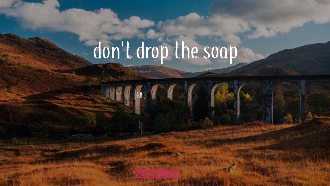 G.M. Quotes: don't drop the soap