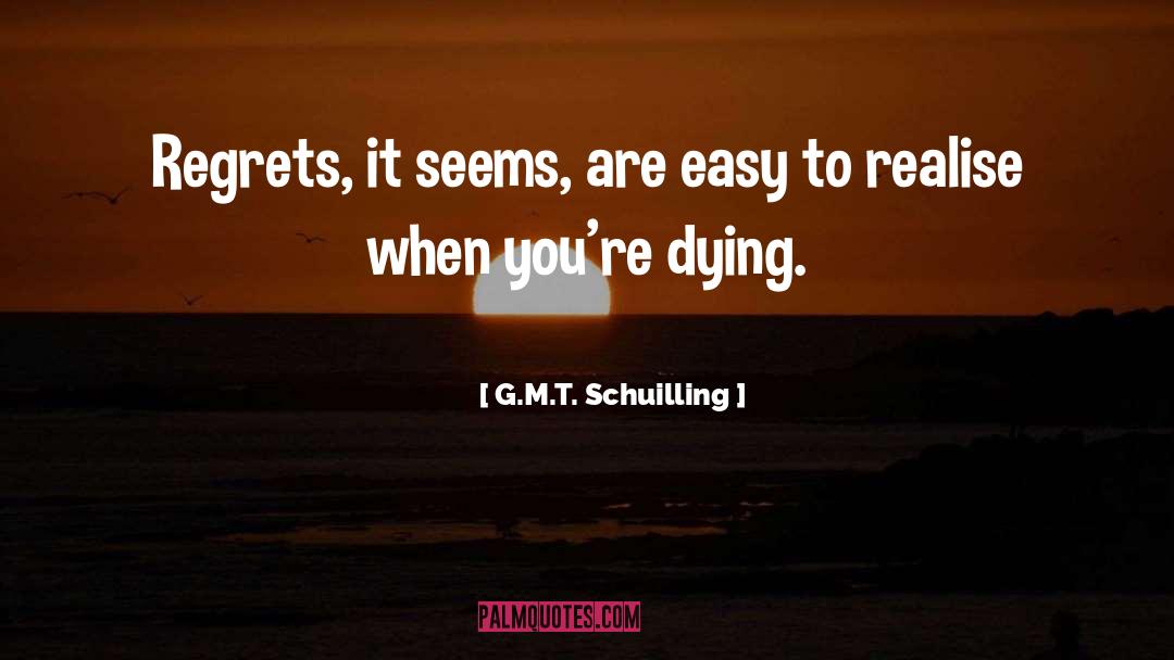 G.M.T. Schuilling Quotes: Regrets, it seems, are easy