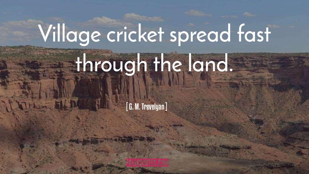 G. M. Trevelyan Quotes: Village cricket spread fast through