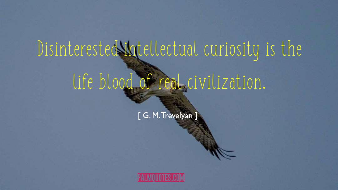 G. M. Trevelyan Quotes: Disinterested intellectual curiosity is the
