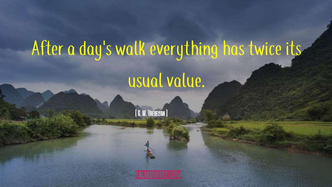 G. M. Trevelyan Quotes: After a day's walk everything
