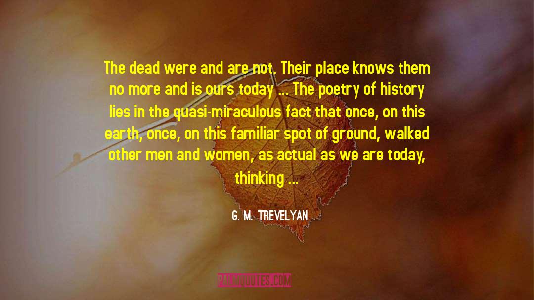 G. M. Trevelyan Quotes: The dead were and are