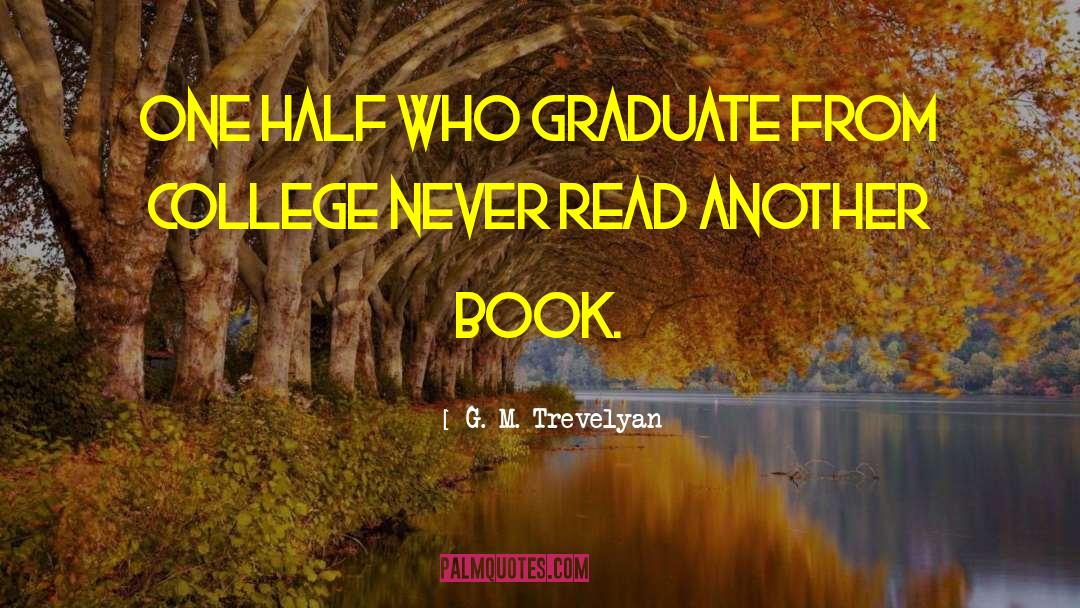 G. M. Trevelyan Quotes: One half who graduate from
