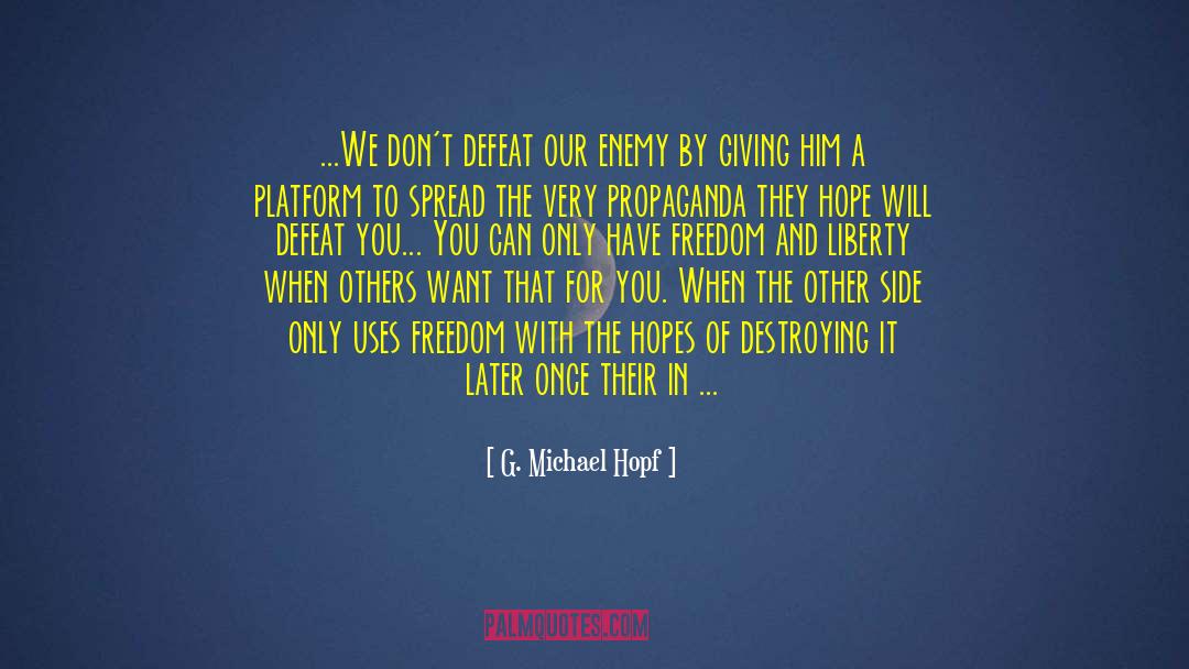 G. Michael Hopf Quotes: ...We don't defeat our enemy