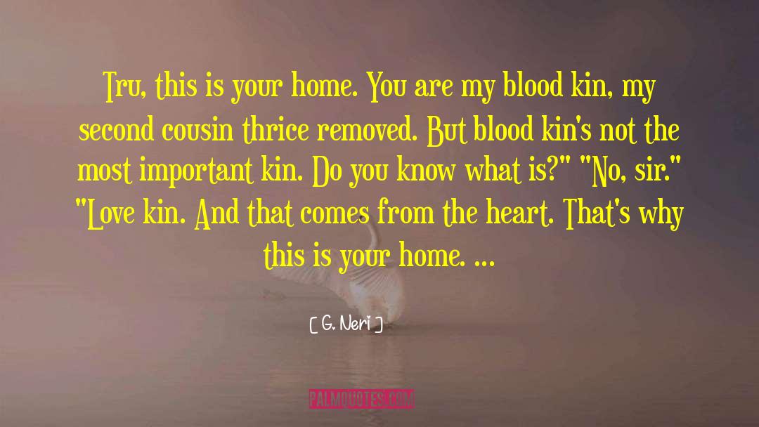 G. Neri Quotes: Tru, this is your home.