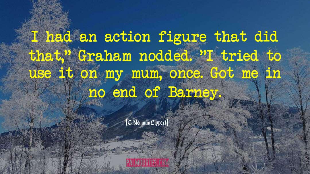 G. Norman Lippert Quotes: I had an action figure