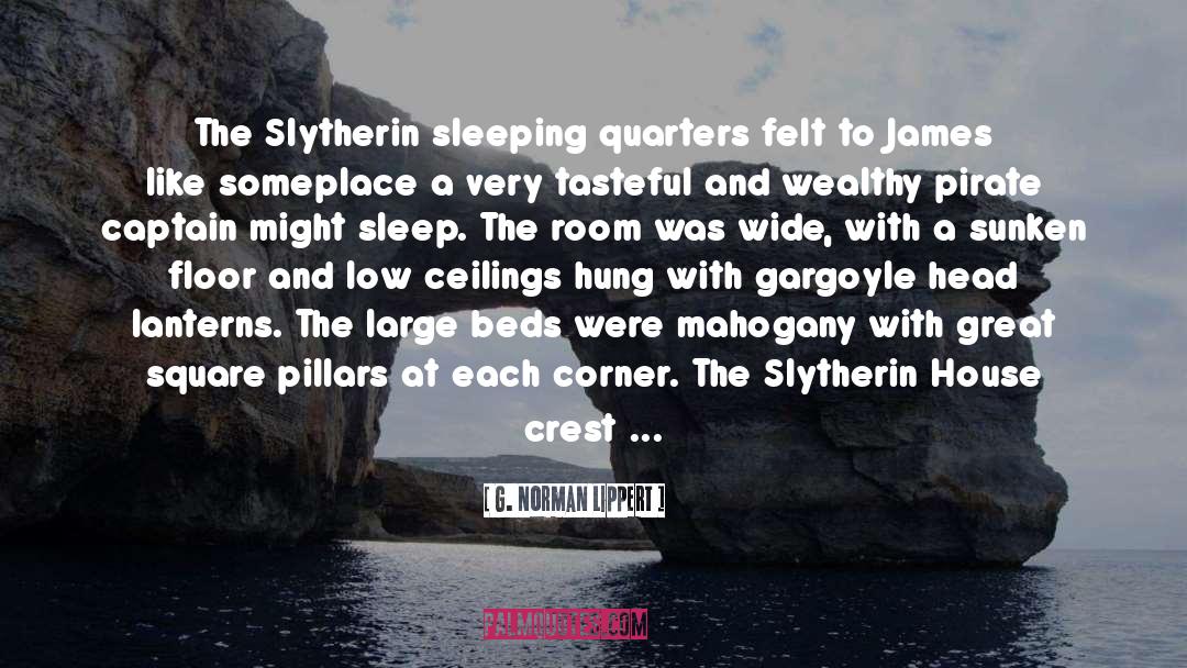 G. Norman Lippert Quotes: The Slytherin sleeping quarters felt