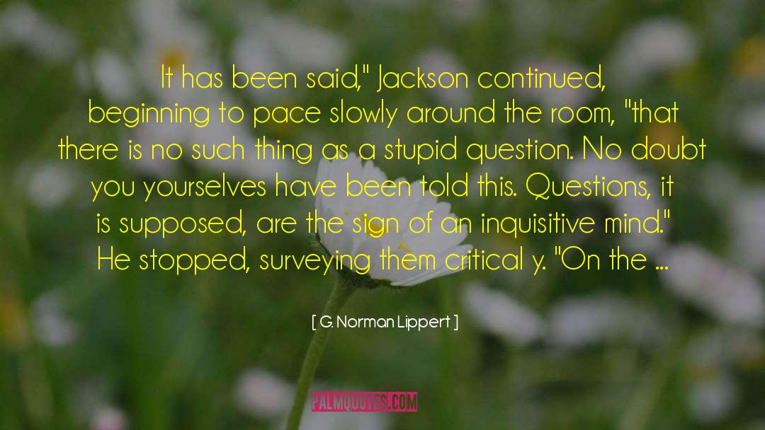 G. Norman Lippert Quotes: It has been said,