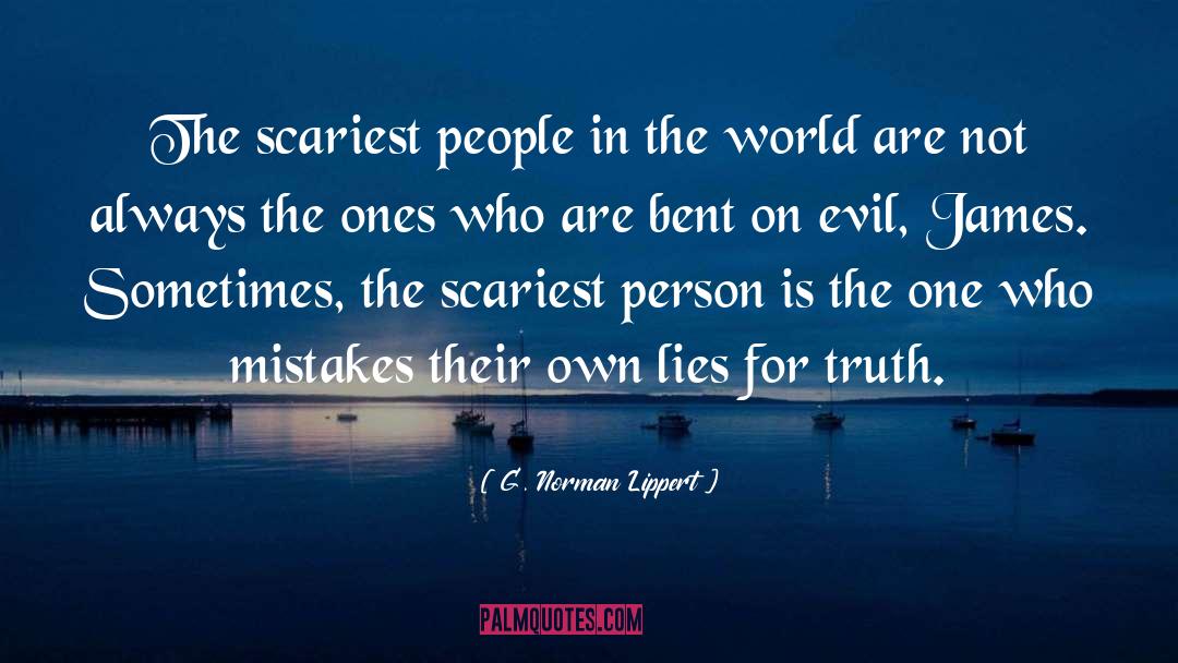 G. Norman Lippert Quotes: The scariest people in the