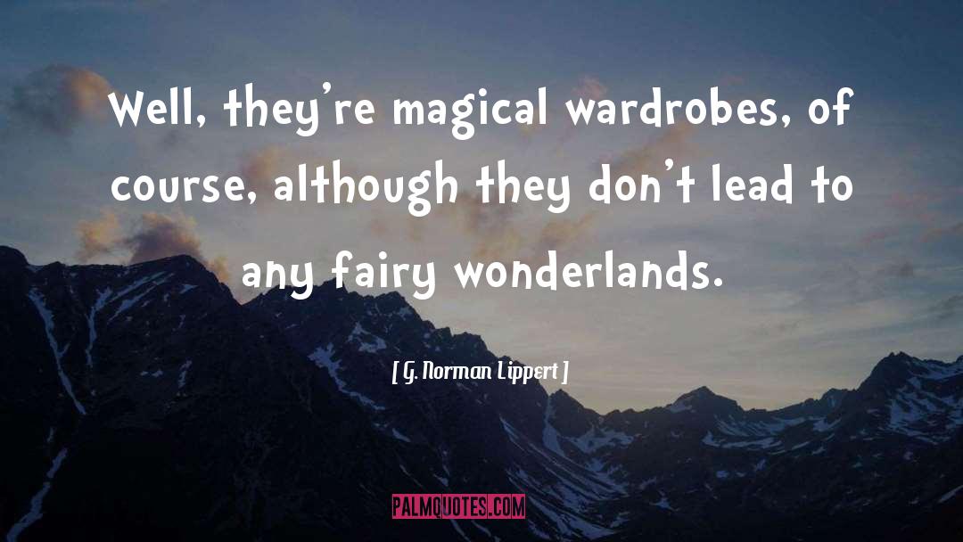 G. Norman Lippert Quotes: Well, they're magical wardrobes, of