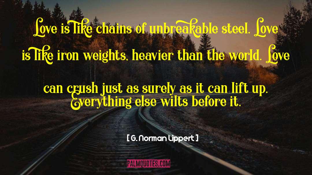 G. Norman Lippert Quotes: Love is like chains of