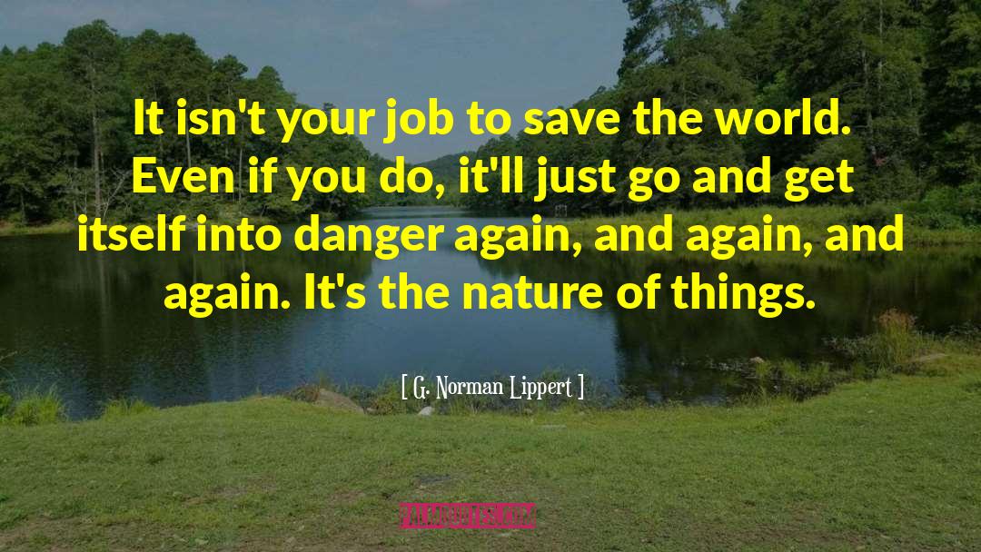 G. Norman Lippert Quotes: It isn't your job to