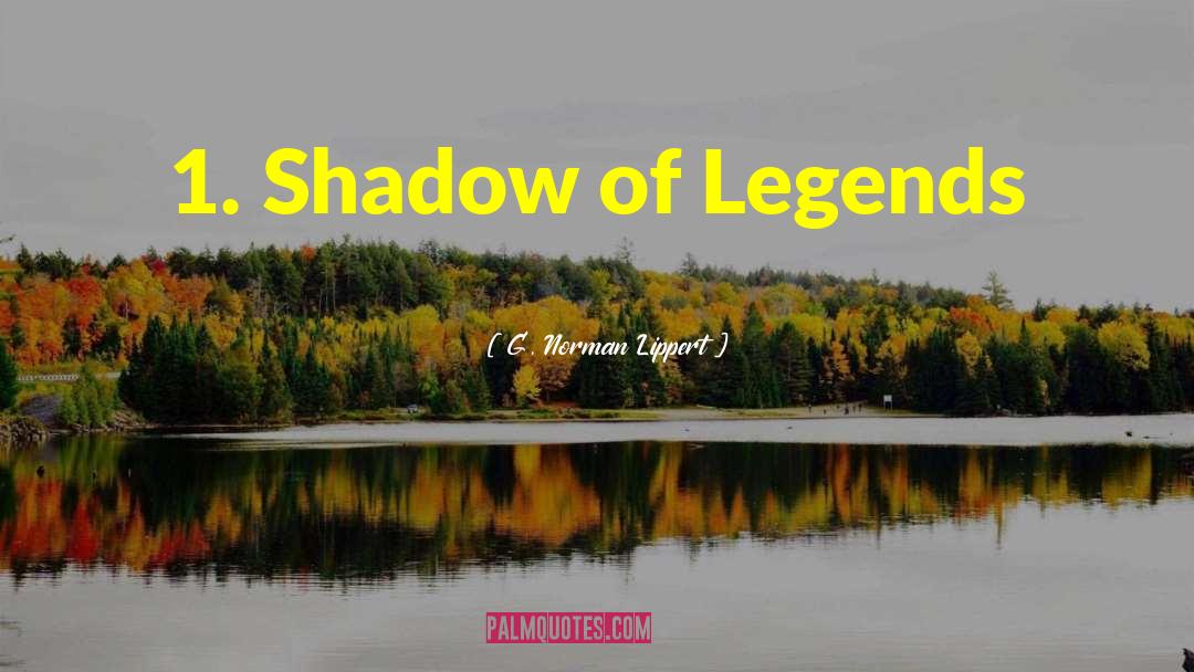 G. Norman Lippert Quotes: 1. Shadow of Legends