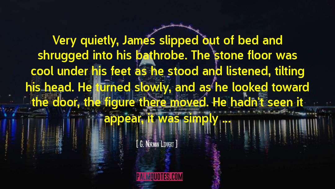 G. Norman Lippert Quotes: Very quietly, James slipped out