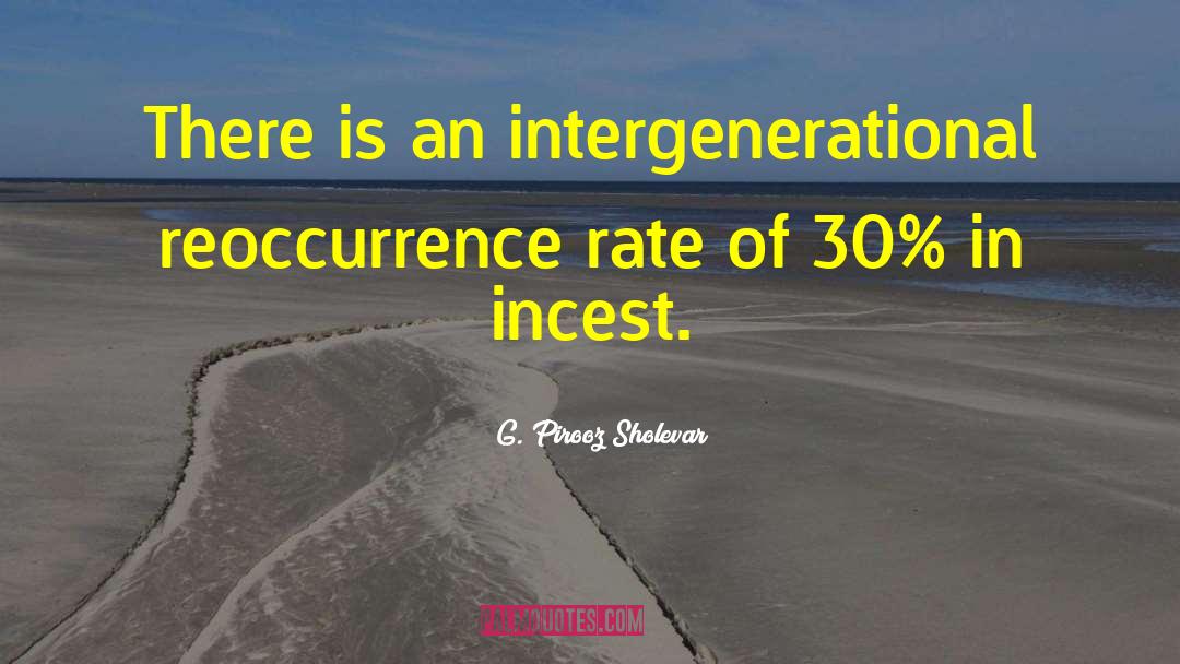 G. Pirooz Sholevar Quotes: There is an intergenerational reoccurrence