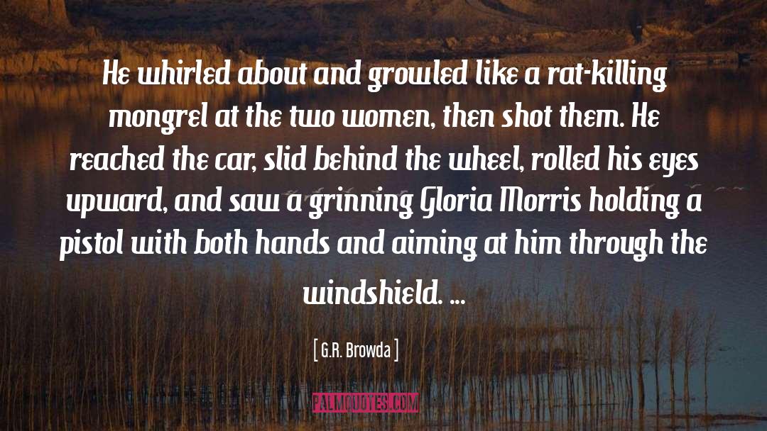 G.R. Browda Quotes: He whirled about and growled